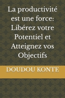 La productivité est une force: Libérez votre Potentiel et Atteignez vos Objectifs (French Edition) B0CVV6JR6Q Book Cover