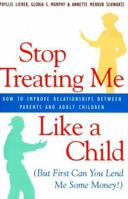 Stop Treating Me Like A Child: Opening the Door to Healthy Relationships Between Parents and Adult Children