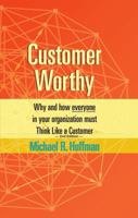 Customer Worthy 2nd Edition: Why and How Everyone in Your Organization Must Think Like a Customer! B0GTFD5V47 Book Cover