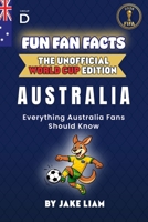Fun Fan Facts: World Cup Edition – Australia: Everything Young Australia Fans Should Know (Fun Fan Facts: The Unofficial Sports Guide) B0GF1D1HRR Book Cover