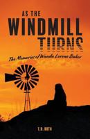 As the Windmill Turns: The Memories of Wanda Lorene Baker 1773706829 Book Cover