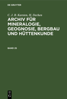 C. J. B. Karsten; H. Dechen: Archiv Für Mineralogie, Geognosie, Bergbau Und Hüttenkunde. Band 25 3112389654 Book Cover