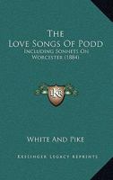 The Love Songs Of Podd: Including Sonnets On Worcester 1104248522 Book Cover