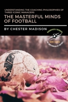 The Masterful Minds of Football: Understanding the Coaching Philosophies of Three Iconic Managers 3250463965 Book Cover