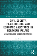 Civil Society, Peacebuilding and Economic Assistance in Northern Ireland: Local Knowledge, Wisdom and Practices 1032480645 Book Cover