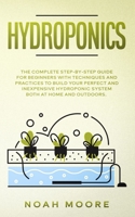 HYDROPONICS: The Complete Step-by-Step Guide for Beginners with techniques and practices to build your perfect and inexpensive hydroponic system both at home and outdoors B088GNKH6W Book Cover