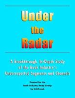 Under the Radar: A Breakthrough, In-Depth Study of the Book Industry's Underreported Segments and Channels 0940016869 Book Cover