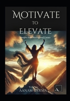 Motivate To Elevate: Insights From Motivational Corner B0F1DK71JG Book Cover