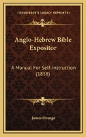 Anglo-Hebrew Bible Expositor: A Manual For Self-Instruction 1167227360 Book Cover