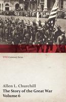 The Story of the Great War, Volume 6 - Somme, Russian Drive, Fall of Goritz, Rumania, German Retreat, Vimy, Revolution in Russia, United States at War (Wwi Centenary Series) 1473314828 Book Cover
