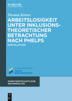 Arbeitslosigkeit Unter Inklusionstheoretischer Betrachtung Nach Phelps: Eine Fallstudie (Marktwirtschaftliche Reformpolitik) 3110795582 Book Cover