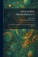 Industrial Microbiology: The Utilization of Bacteria, Yeasts and Molds in Industrial Processes 1025738055 Book Cover