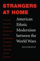 Strangers at Home: American Ethnic Modernism between the World Wars 0803227922 Book Cover