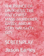 THE PRINCE OF DARKNESS; THE ANTICHRIST, MASS-MURDERER, GASSY, AND A VERY NAUGHTY GUY: SCREENPLAY B0HG3XKT2V Book Cover