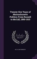 Twenty-Five Years of Massachusetts Politics; From Russell to McCall, 1890-1915 1355871913 Book Cover