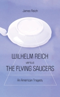 Wilhelm Reich versus the Flying Saucers: An American Tragedy 1685711847 Book Cover