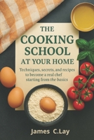 The Cooking School at Your Home: Techniques, secrets, and recipes to become a real chef starting from the basics. B0FTLWSNHB Book Cover