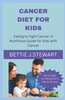 CANCER DIET FOR KIDS: Eating to Fight Cancer: A Nutritious Guide for Kids with Cancer B0BZFLDRG3 Book Cover