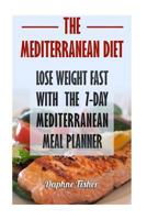 The Mediterranean Diet: Lose Weight Fast With The 7-day Mediterranean Meal Planner 1546698752 Book Cover