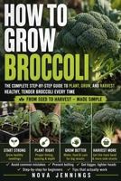 How To Grow Broccoli: # Subtitle A Practical Guide to Growing Broccoli at Home, Choosing the Right Season, Starting Strong Seedlings, Managing Soil, Pests & Temperature, and Harvesting Compact Heads B0HGQ81QDX Book Cover