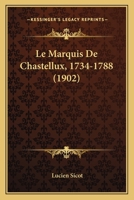 Le Marquis De Chastellux, 1734-1788 (1902) 1160164363 Book Cover