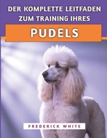 Der Komplette Leitfaden Zum Training Ihres Pudels: Bewährte Techniken zur Erziehung eines intelligenten, wohlerzogenen und glücklichen Begleiters (German Edition) B0F9WQ17KT Book Cover