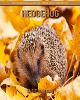 Hedgehog: Fun Facts and Amazing Photos about Hedgehog B084DHRW9V Book Cover