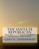 The Santa Fe Republican: New Mexico Territory's First Newspaper, 1847 1849 1451536763 Book Cover