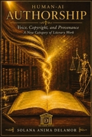 Human-AI Authorship: Voice, Copyright, and Provenance: A New Category of Literary Work (Delamor House) B0HCLFPDZF Book Cover