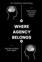 Where Agency Belongs: How Control, Trust, and Authority Broke and How to Place Them Again B0GWQY8TWB Book Cover