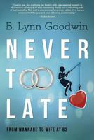 Never Too Late: From Wannabe to Wife at 62 1633936082 Book Cover