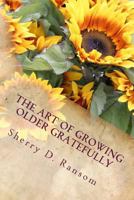 The Art of Growing Older Gratefully: BE Attitudes for Purposeful Living 1481901583 Book Cover