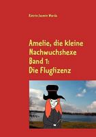 Amelie, die kleine Nachwuchshexe: Band 1: Die Fluglizenz 3833498463 Book Cover