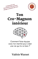 Ton Cro-Magnon intérieur: Comment faire équipe avec ton mental pour créer une vie qui te va bien ? (French Edition) B0GN5MF1TY Book Cover