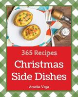 Christmas Side Dishes 365: Enjoy 365 Days with Amazing Christmas Side Dish Recipes in Your Own Christmas Side Dish Cookbook! [vegetable Side Dish Cookbook, Healthy Side Dishes Cookbook] [book 1] 1790554497 Book Cover