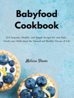 Babyfood Cookbook: 211 Fantastic, Healthy, and Simple Recipes for your Baby. Teach your Child about the Natural and Healthy Flavors of Life 180330698X Book Cover
