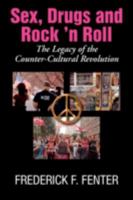 Sex, Drugs, and Rock 'n Roll: The Legacy of TheCounter- Cultural Revolution 1596637803 Book Cover