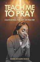 Teach Me to Pray (Mathew 6: 9-13) : Cultivating the Art of Prayer 9769724416 Book Cover