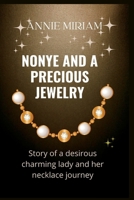 Nonye and a Precious Jewelry: Story of a desirous charming lady and her necklace journey B0BB5RRNLY Book Cover