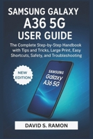 SAMSUNG GALAXY A36 5G USER GUIDE: The Complete Step-by-Step handbook with Tips and Tricks, large print, Easy Shortcuts, Safety, and Troubleshooting B0FP26CNMF Book Cover