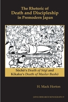The Rhetoric of Death and Discipleship in Premodern Japan: Saochao's Death of Saogi and Kikaku's Death of Master Bashao 1557291845 Book Cover