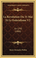 La Revolution Du 31 Mai Et Le Federalisme V2: En 1793 (1886) 1160138400 Book Cover