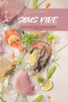 Sous Vide at Home Cookbook: Everyday Foolproof Recipes to Cook in No Time. Begin your journey with smart cooking techniques and restaurant quality meals 1802891129 Book Cover