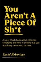You Aren't A Piece of Sh*t: A (very short) book about imposter syndrome and how to believe that you absolutely deserve to be here. B0H3HD6MKP Book Cover