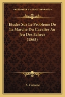 Etudes Sur Le Probleme De La Marche Du Cavalier Au Jeu Des Echecs (1865) 2014023859 Book Cover