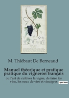 Manuel théorique et pratique pratique du vigneron français: ou l'art de cultiver la vigne, de faire les vins, les eaux de vies et vinaigres (French Edition) B0CVNWBRF1 Book Cover