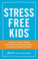 Stress Free Kids: A Parent's Guide to Helping Build Self-Esteem, Manage Stress, and Reduce Anxiety in Children 1440567514 Book Cover