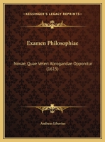 Examen Philosophiae: Novae, Quae Veteri Abrogandae Opponitur (1615) 1165431785 Book Cover