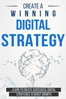 Create a Winning Digital Strategy: Learn to create Successful Digital Strategies to boost Growth 1718054734 Book Cover