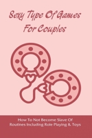 Sexy Type Of Games For Couples: How To Not Become Slave Of Routines Including Role Playing & Toys B09MCGNYDK Book Cover